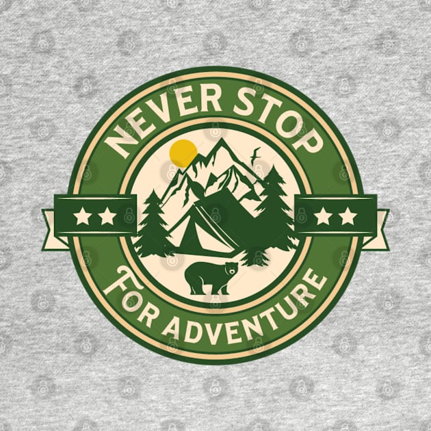 Never Stop For Adventure Outdoors by ChasingTees